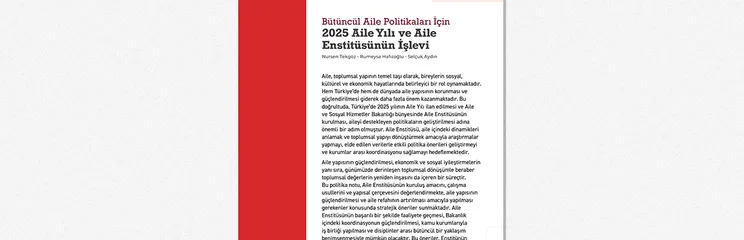 Bütüncül Aile Politikaları İçin 2025 Aile Yılı ve Aile Enstitüsünün İşlevi